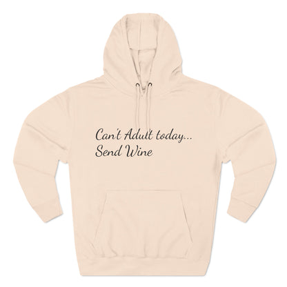 Three-Panel Fleece Hoodie (Can't Adult, Send Wine)