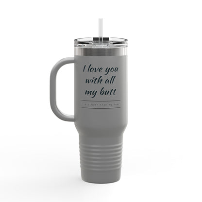 Insulated Travel Mug, 40oz (Love you with all my Butt)