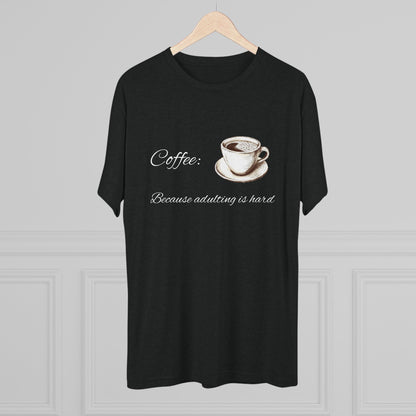 Unisex Tri-Blend Crew Tee (Coffee, Adulting is hard)