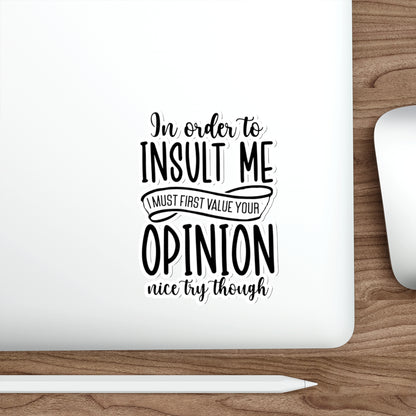 Die-Cut Stickers (In order to Insult me, Value your opinion)
