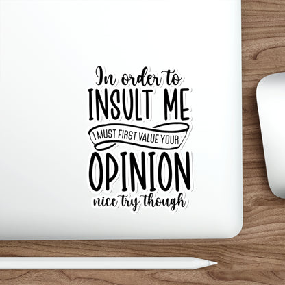Die-Cut Stickers (In order to Insult me, Value your opinion)