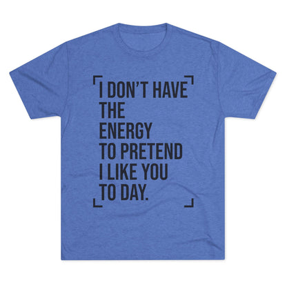 Unisex Tri-Blend Crew Tee (I Don't Have Energy to Pretend)