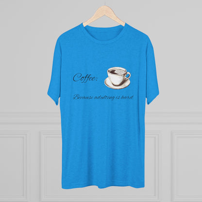 Unisex Tri-Blend Crew Tee (Coffee, Adulting is hard)