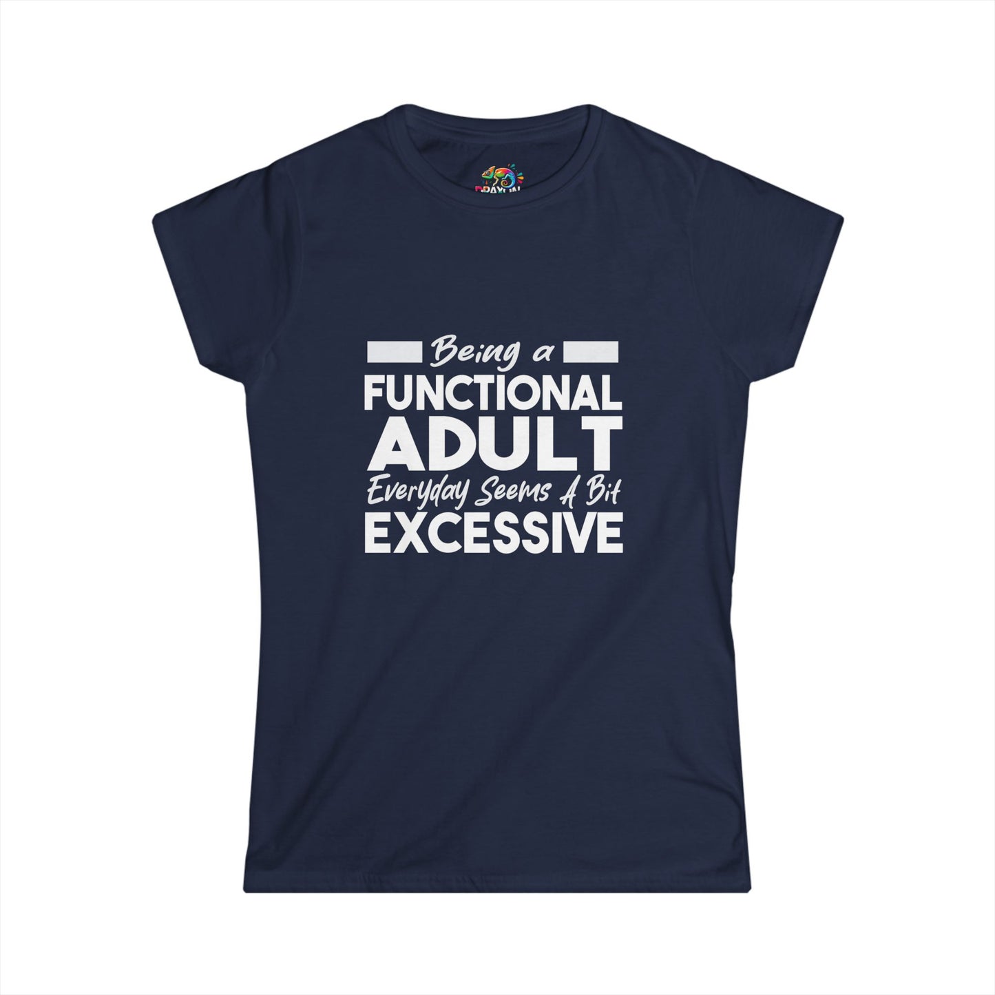 Women's Softstyle Tee (Being Adult, Seems Excessive)