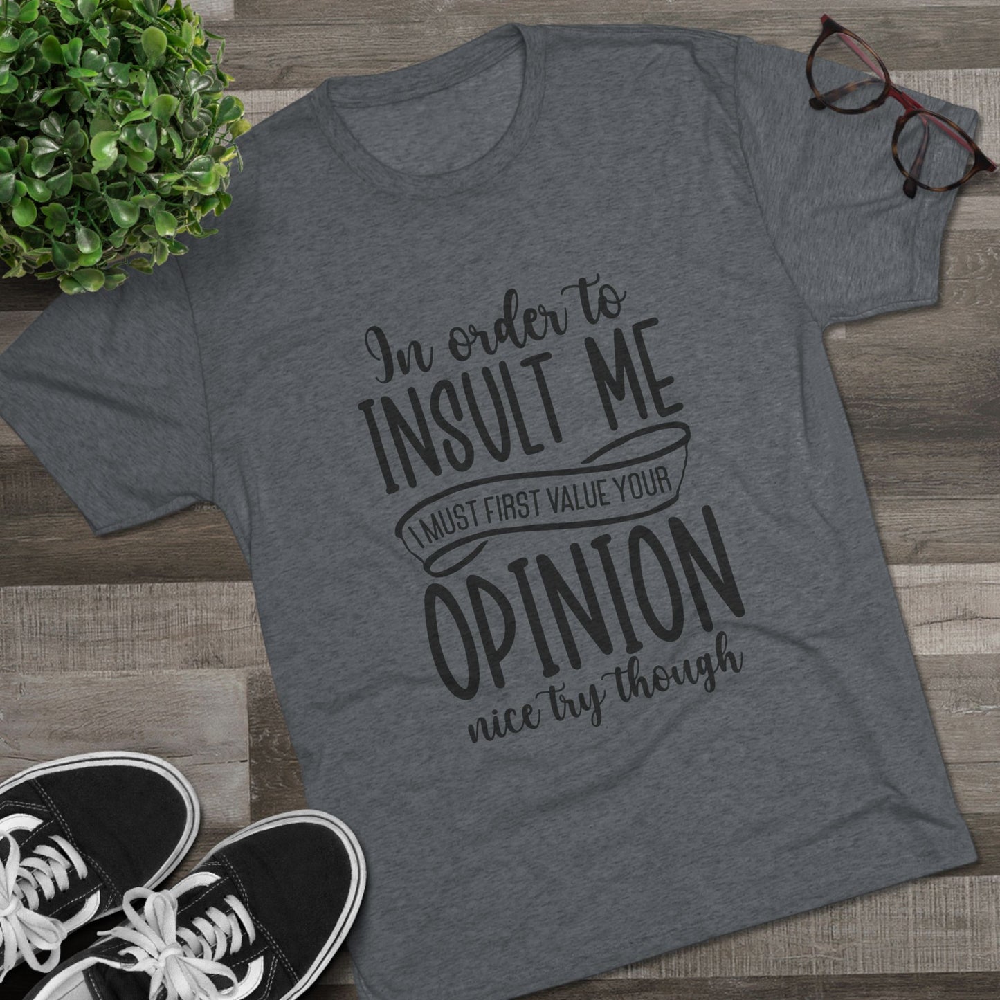 Unisex Tri-Blend Crew Tee (In order to insult me, Value your opinion)