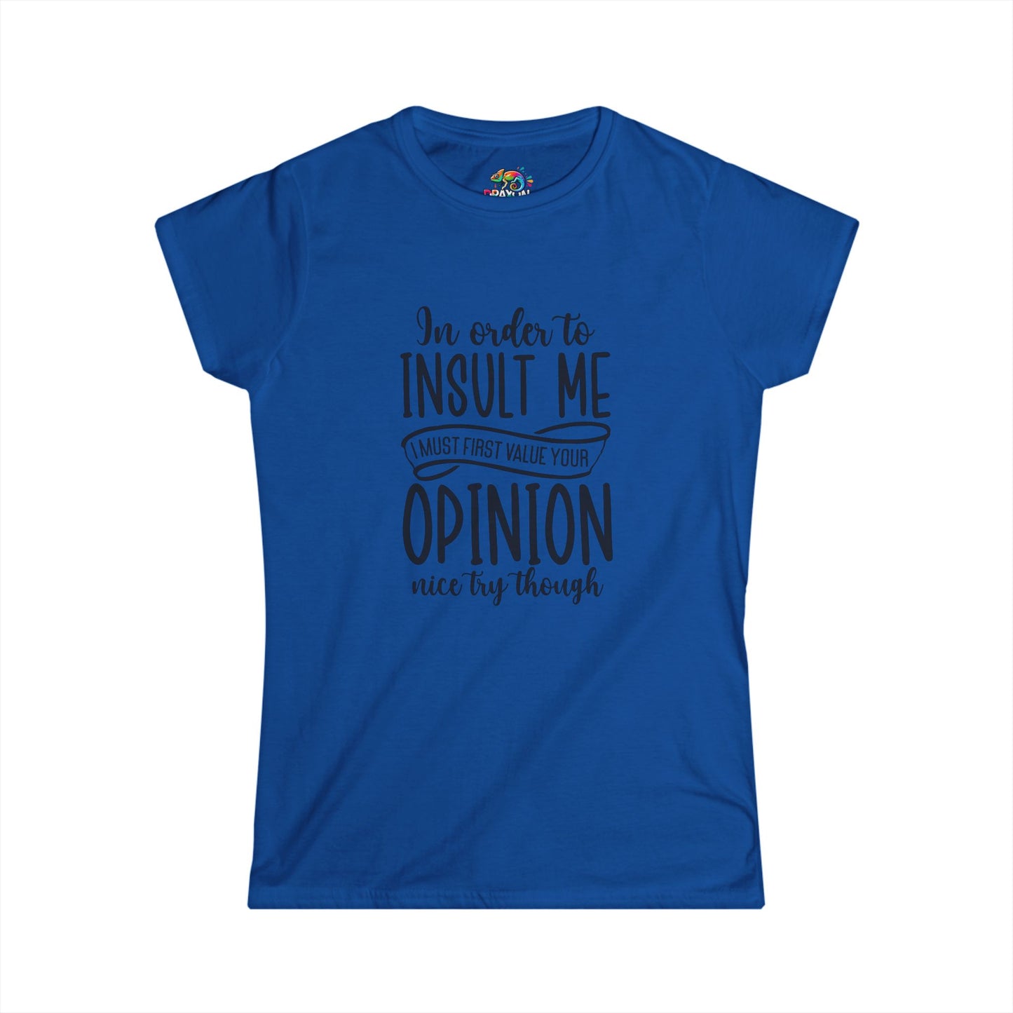 Women's Softstyle Tee (In order to Insult, must value Opinion)