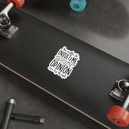 Die-Cut Stickers (In order to Insult me, Value your opinion)