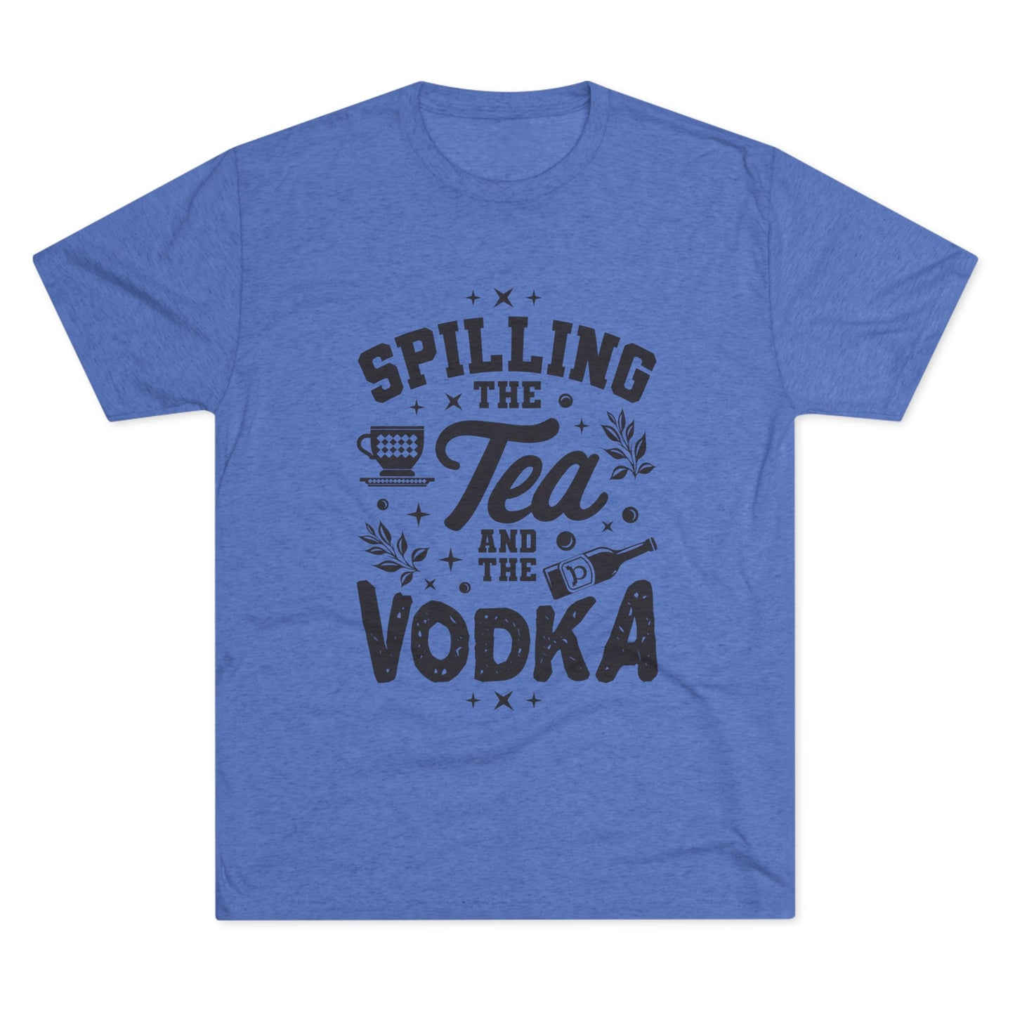 Unisex Tri-Blend Crew Tee (Spill Tea & Vodka)