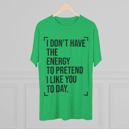 Unisex Tri-Blend Crew Tee (I Don't Have Energy to Pretend)