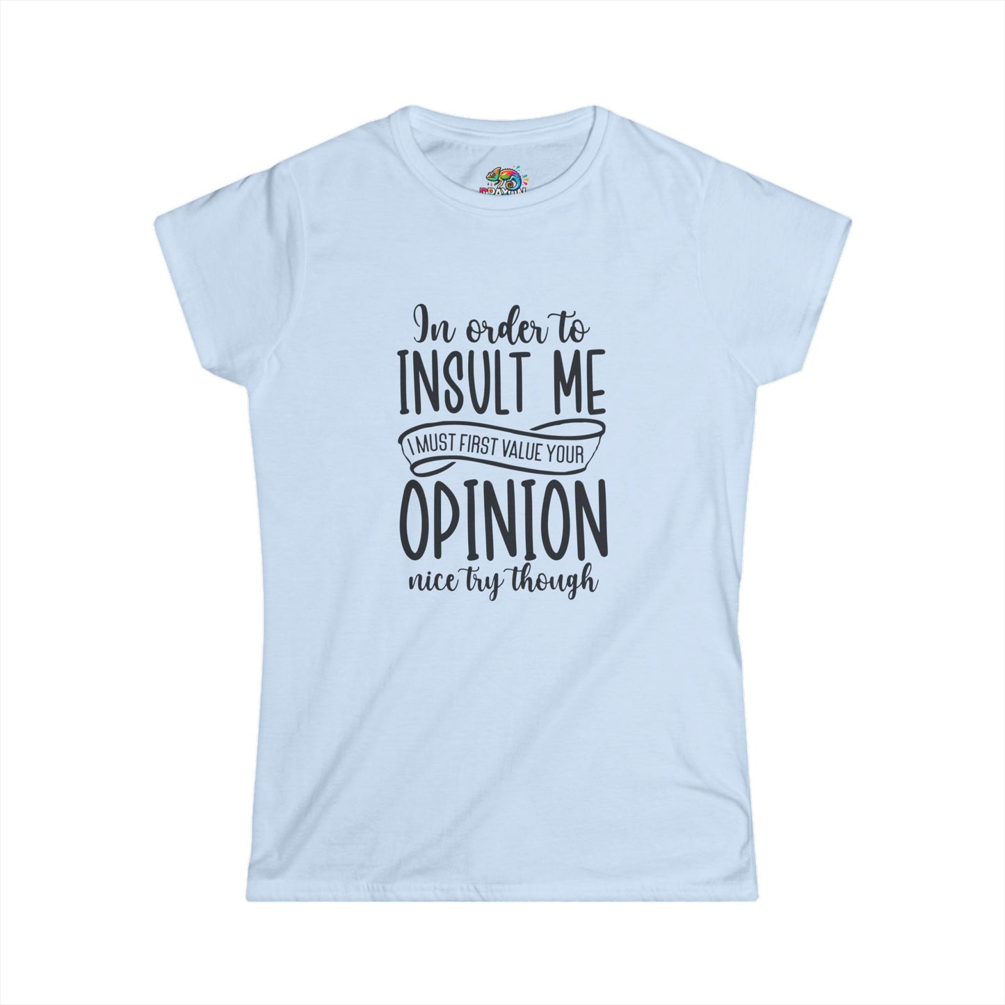 Women's Softstyle Tee (In order to Insult, must value Opinion)
