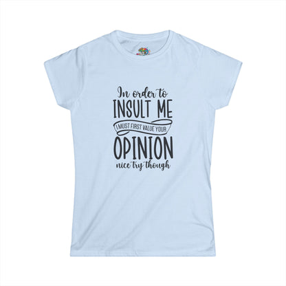 Women's Softstyle Tee (In order to Insult, must value Opinion)