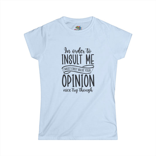 Women's Softstyle Tee (In order to Insult, must value Opinion)