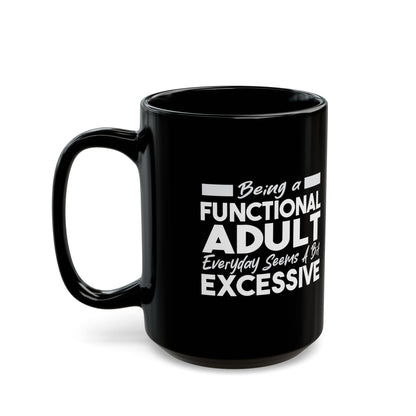 Funny Black Mug 11oz & 15oz (Being Adult, Seems Excessive)