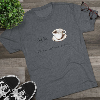 Unisex Tri-Blend Crew Tee (Coffee, Adulting is hard)