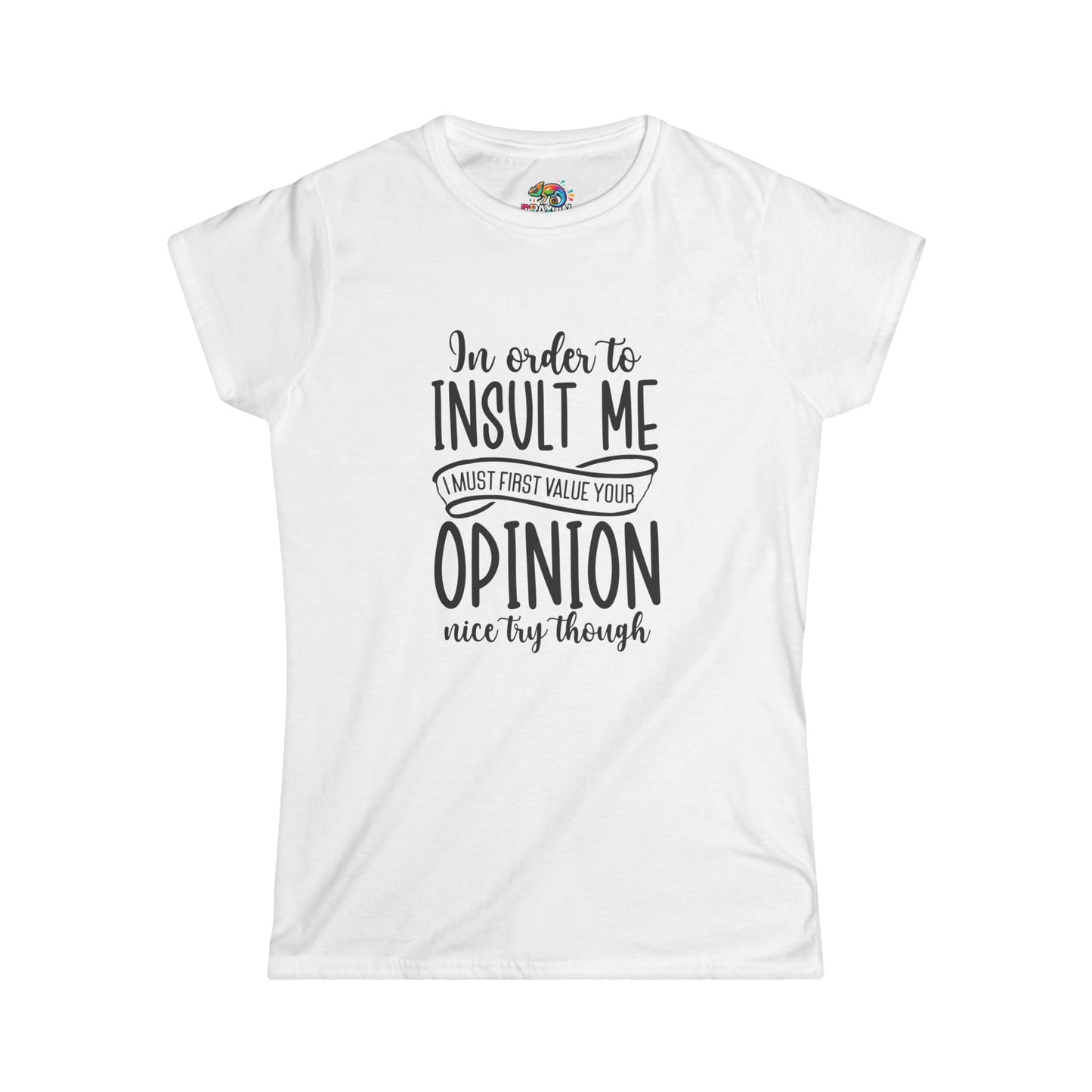 Women's Softstyle Tee (In order to Insult, must value Opinion)