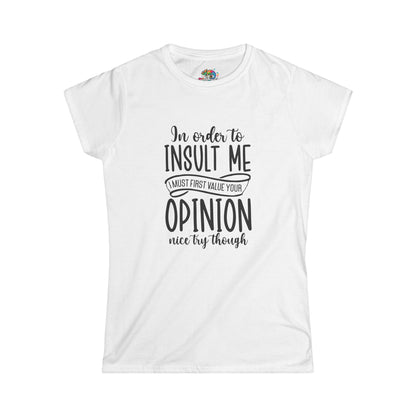 Women's Softstyle Tee (In order to Insult, must value Opinion)