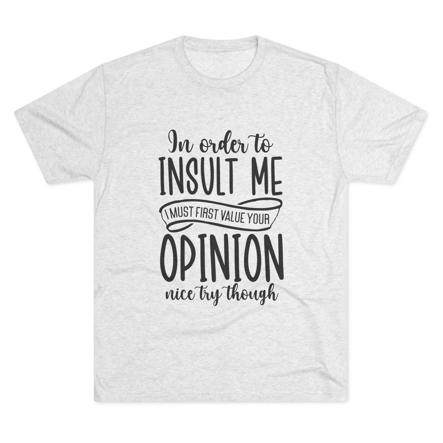 Unisex Tri-Blend Crew Tee (In order to insult me, Value your opinion)