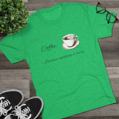 Unisex Tri-Blend Crew Tee (Coffee, Adulting is hard)