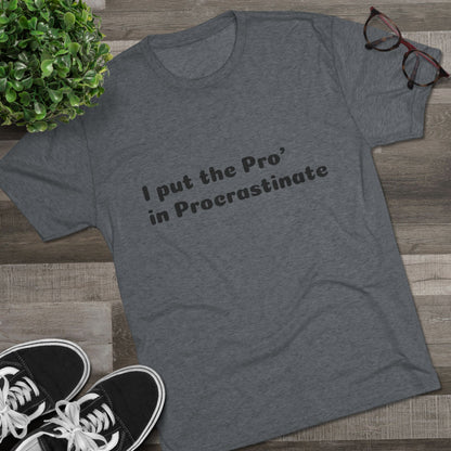 Unisex Tri-Blend Crew Tee (Pro' Procrastinate)