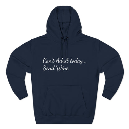 Three-Panel Fleece Hoodie (Can't Adult, Send Wine)