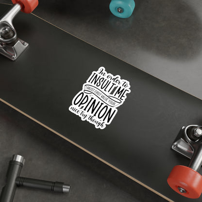 Die-Cut Stickers (In order to Insult me, Value your opinion)