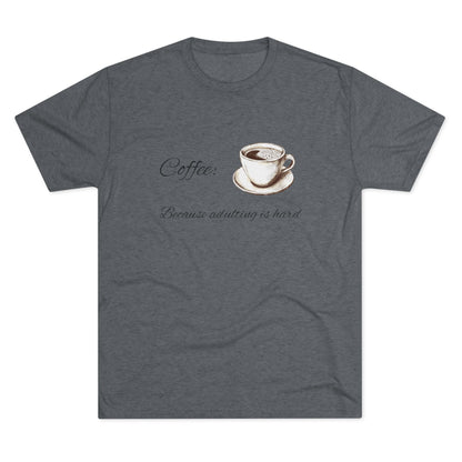 Unisex Tri-Blend Crew Tee (Coffee, Adulting is hard)