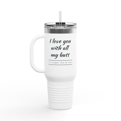 Insulated Travel Mug, 40oz (Love you with all my Butt)