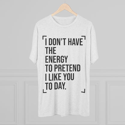 Unisex Tri-Blend Crew Tee (I Don't Have Energy to Pretend)