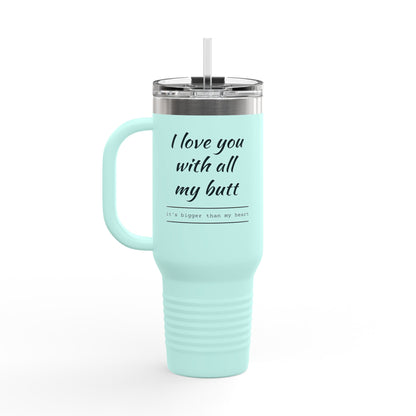 Insulated Travel Mug, 40oz (Love you with all my Butt)