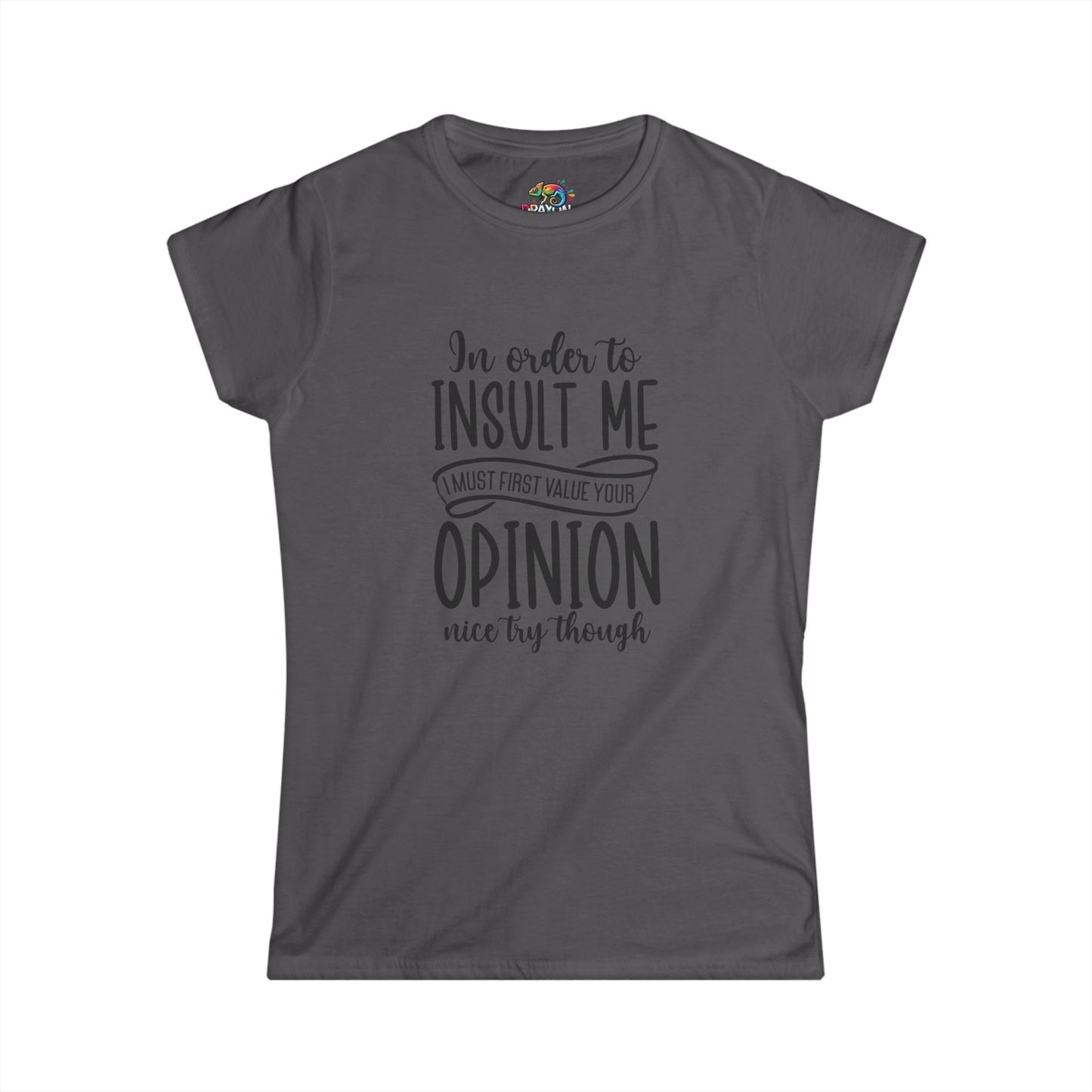 Women's Softstyle Tee (In order to Insult, must value Opinion)