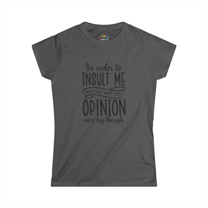 Women's Softstyle Tee (In order to Insult, must value Opinion)